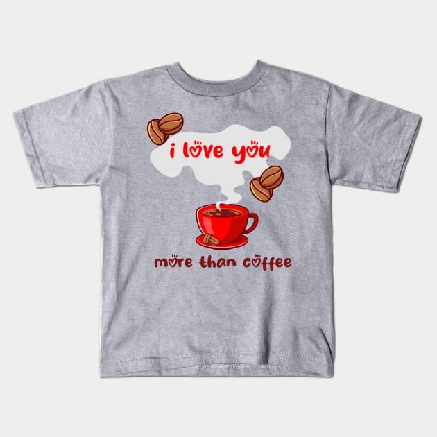 I Love You More Than Coffee Kids T-Shirt by MerchSpot